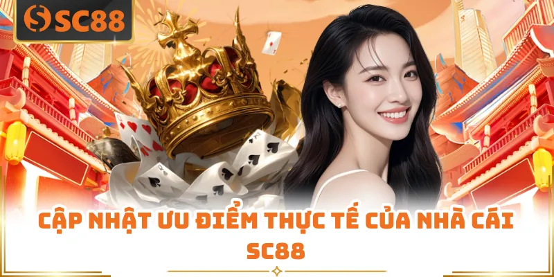 Cập nhật ưu điểm thực tế của nhà cái SC88